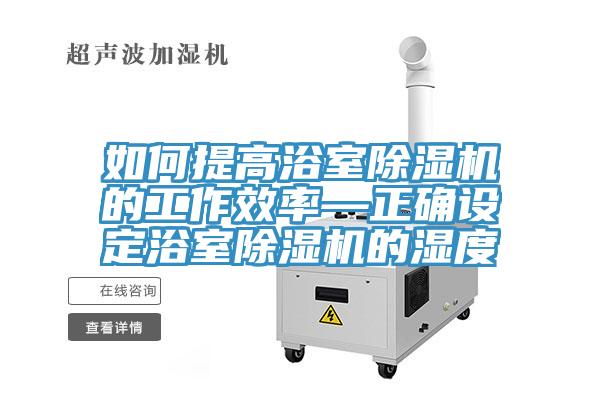 如何提高浴室PICACG哔咔官网入口的工作效率—正確設定浴室PICACG哔咔官网入口的濕度