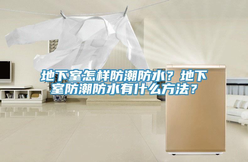 地下室怎樣防潮防水？地下室防潮防水有什麽方法？