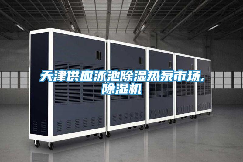 天津供應泳池除濕熱泵市場,PICACG哔咔官网入口