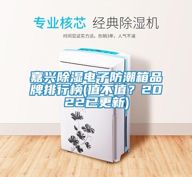 嘉興除濕電子防潮箱品牌排行榜(值不值？2022已更新)