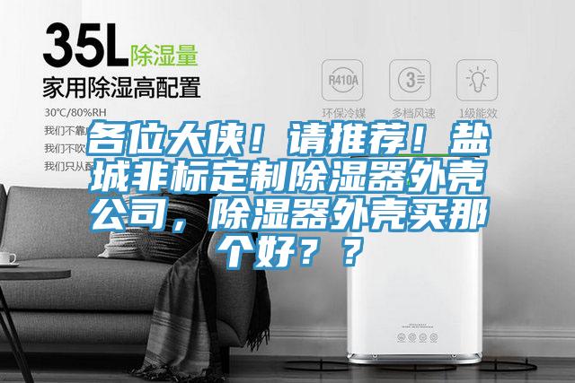 各位大俠！請推薦！鹽城非標定製除濕器外殼公司，除濕器外殼買那個好？？