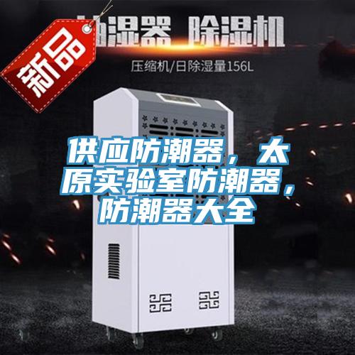 供應防潮器，太原實驗室防潮器，防潮器大全