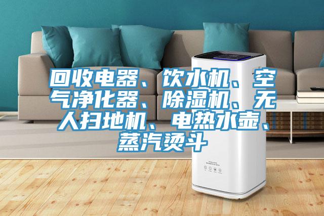 回收電器、飲水機、空氣淨化器、PICACG哔咔官网入口、無人掃地機、電熱水壺、蒸汽燙鬥