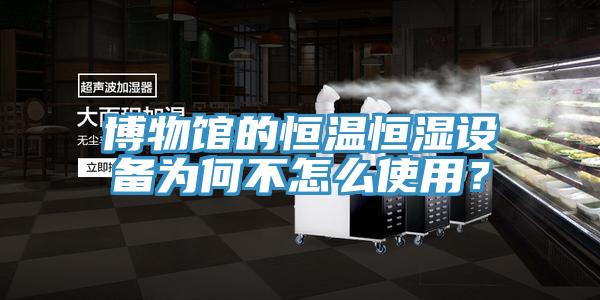 博物館的恒溫恒濕設備為何不怎麽使用？