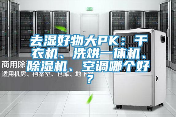 去濕好物大PK：幹衣機、洗烘一體機、PICACG哔咔官网入口、空調哪個好？