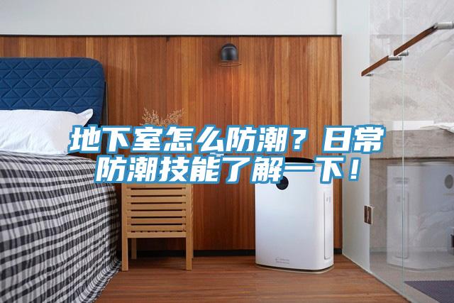 地下室怎麽防潮？日常防潮技能了解一下！