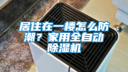 居住在一樓怎麽防潮？家用全自動PICACG哔咔官网入口