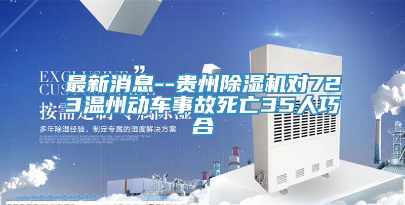 最新消息--貴州PICACG哔咔官网入口對723溫州動車事故死亡35人巧合