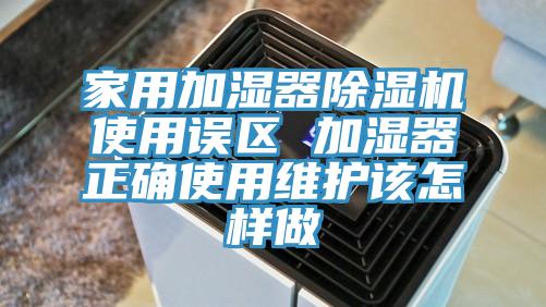 家用加濕器PICACG哔咔官网入口使用誤區 加濕器正確使用維護該怎樣做