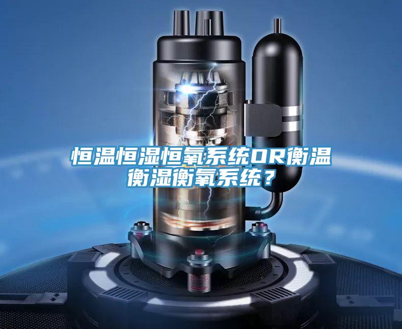 恒溫恒濕恒氧係統OR衡溫衡濕衡氧係統？