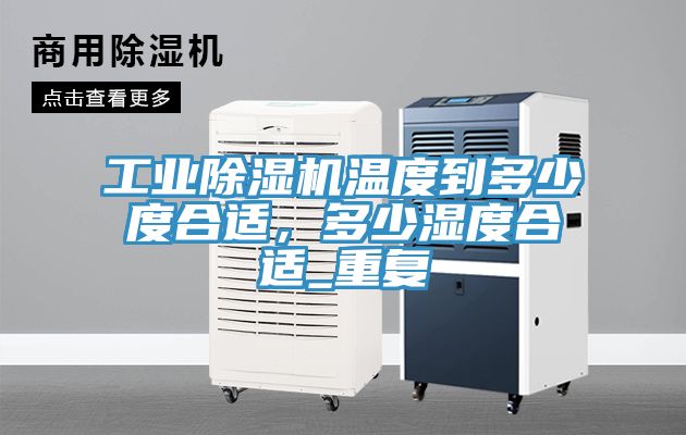 工業PICACG哔咔官网入口溫度到多少度合適，多少濕度合適_重複