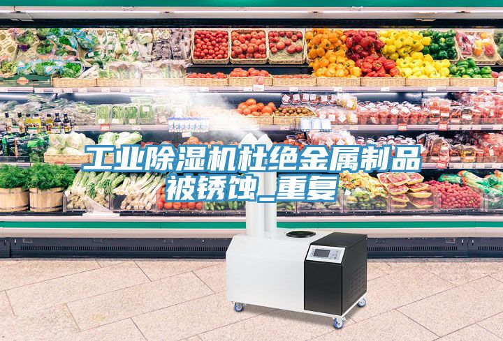 工業PICACG哔咔官网入口杜絕金屬製品被鏽蝕_重複