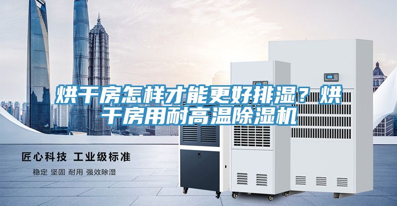 烘幹房怎樣才能更好排濕？烘幹房用耐高溫PICACG哔咔官网入口