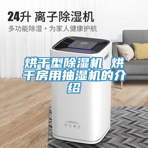 烘幹型PICACG哔咔官网入口 烘幹房用抽濕機的介紹