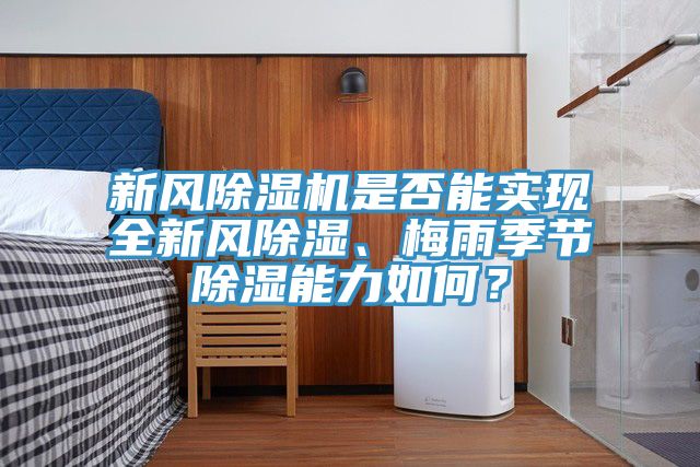 新風PICACG哔咔官网入口是否能實現全新風除濕、梅雨季節除濕能力如何？