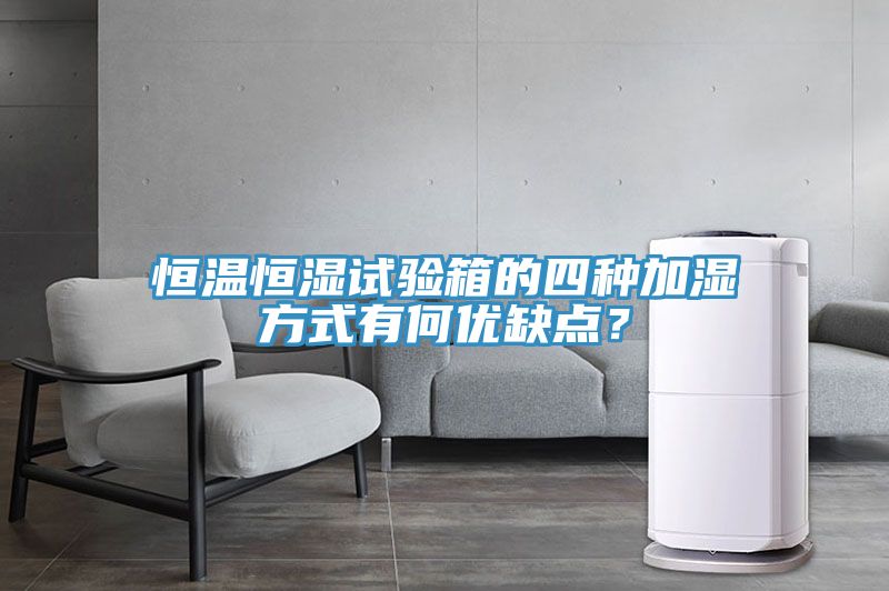 恒溫恒濕試驗箱的四種加濕方式有何優缺點？