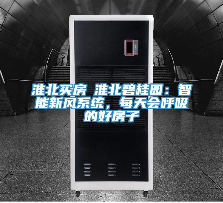 淮北買房│淮北碧桂園：智能新風係統，每天會呼吸的好房子