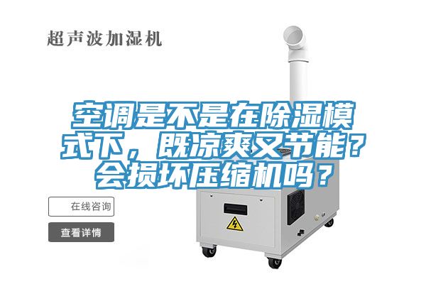 空調是不是在除濕模式下，既涼爽又節能？會損壞壓縮機嗎？