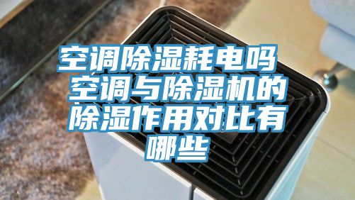 空調除濕耗電嗎 空調與PICACG哔咔官网入口的除濕作用對比有哪些