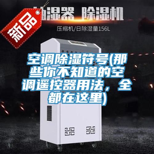 空調除濕符號(那些你不知道的空調遙控器用法，全都在這裏)