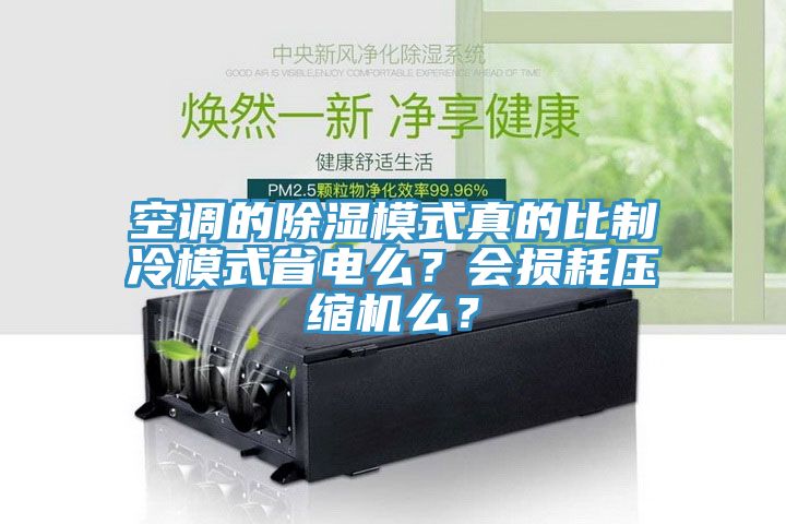 空調的除濕模式真的比製冷模式省電麽？會損耗壓縮機麽？