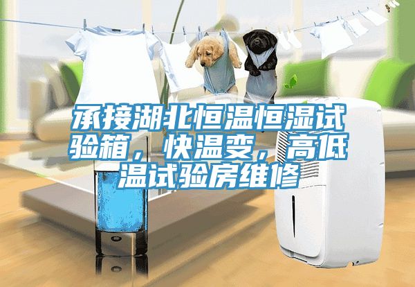 承接湖北恒溫恒濕試驗箱，快溫變，高低溫試驗房維修