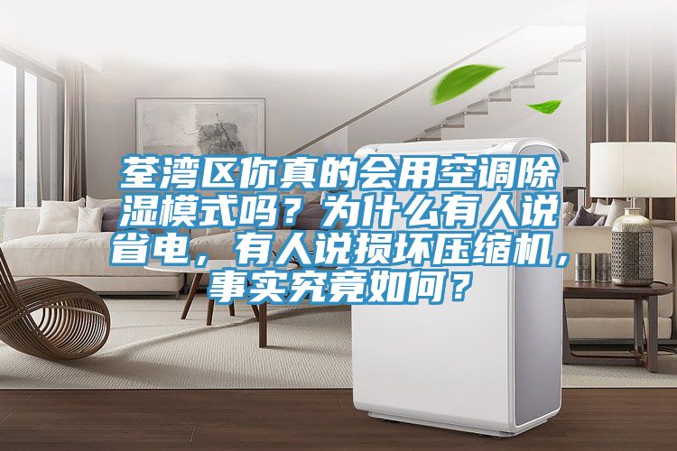 荃灣區你真的會用空調除濕模式嗎？為什麽有人說省電，有人說損壞壓縮機，事實究竟如何？