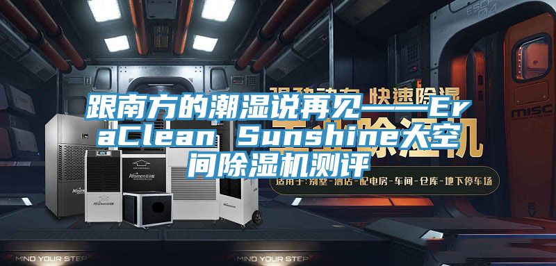 跟南方的潮濕說再見——EraClean Sunshine大空間PICACG哔咔官网入口測評