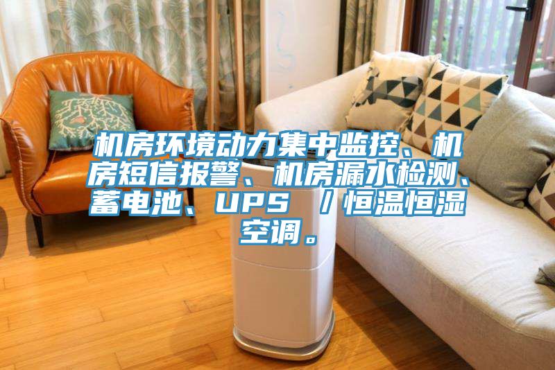 機房環境動力集中監控、機房短信報警、機房漏水檢測、蓄電池、UPS ／恒溫恒濕空調。