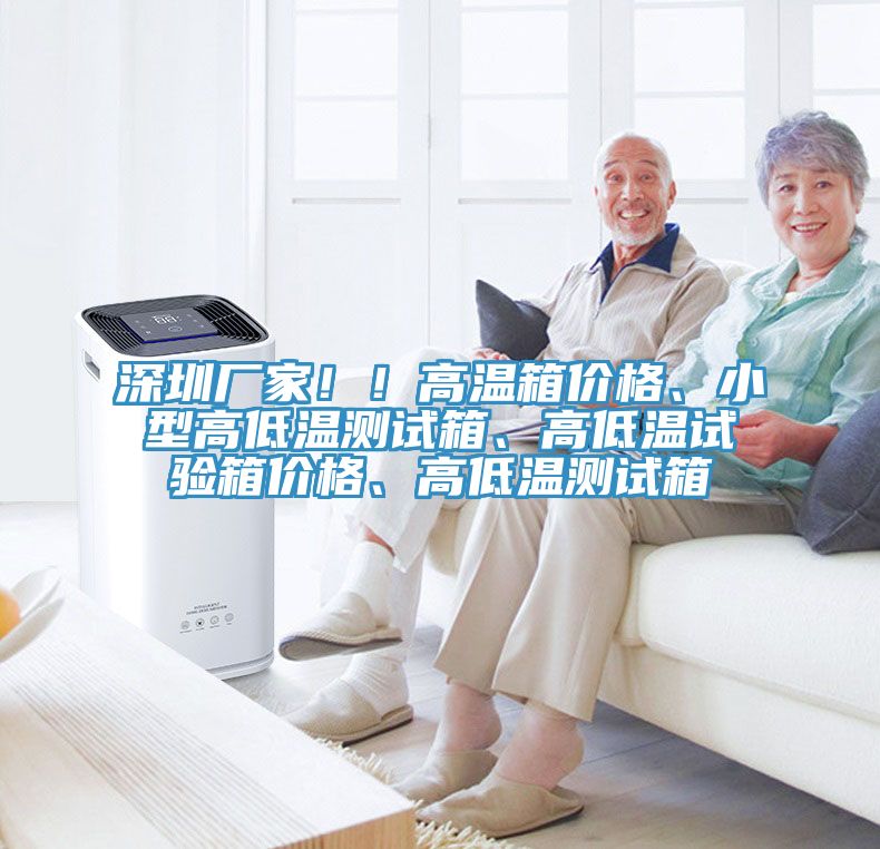 深圳廠家！！高溫箱價格、小型高低溫測試箱、高低溫試驗箱價格、高低溫測試箱