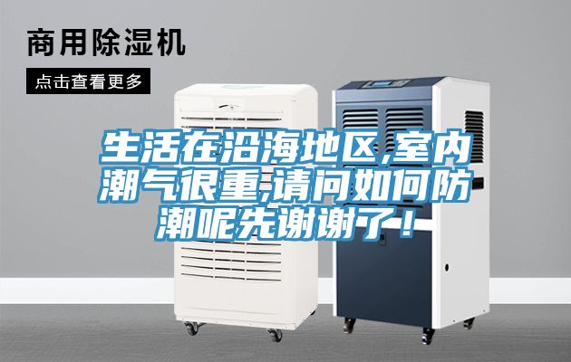 生活在沿海地區,室內潮氣很重,請問如何防潮呢先謝謝了！