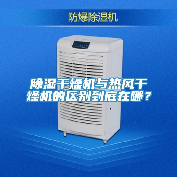 除濕幹燥機與熱風幹燥機的區別到底在哪？