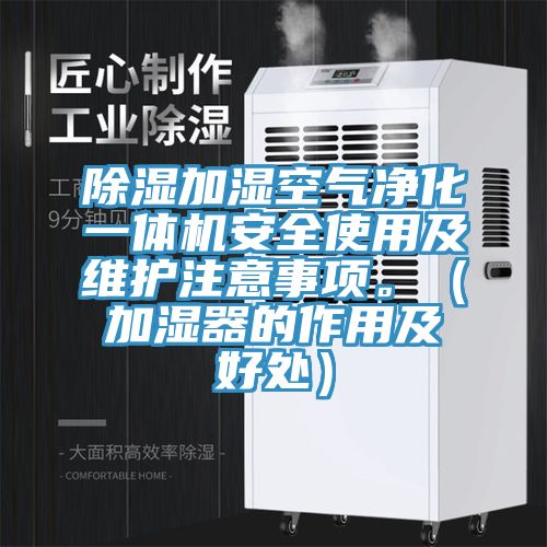除濕加濕空氣淨化一體機安全使用及維護注意事項。（加濕器的作用及好處）