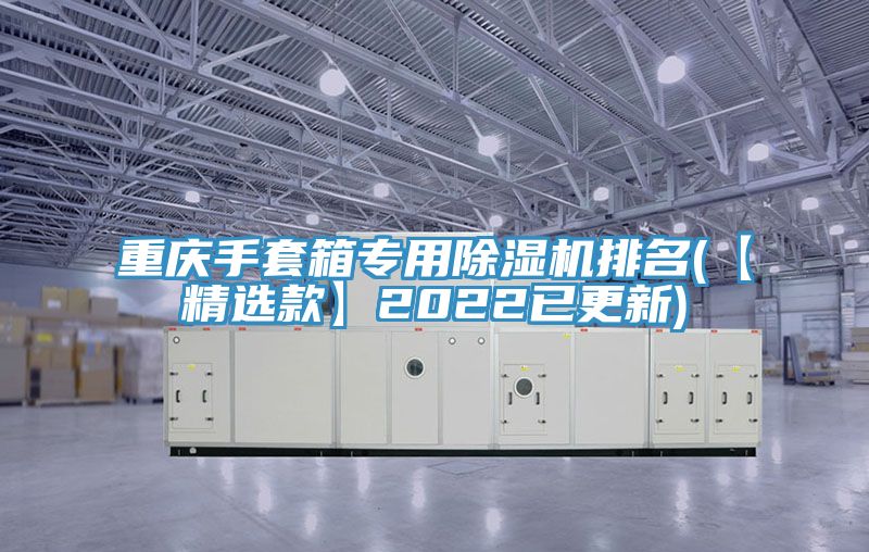 重慶手套箱專用PICACG哔咔官网入口排名(【精選款】2022已更新)