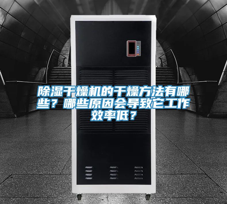 除濕幹燥機的幹燥方法有哪些？哪些原因會導致它工作效率低？