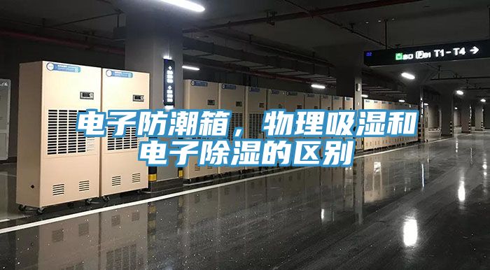 電子防潮箱，物理吸濕和電子除濕的區別