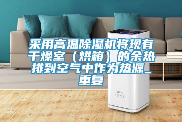 采用高溫PICACG哔咔官网入口將現有幹燥室（烘箱）的餘熱排到空氣中作為熱源_重複