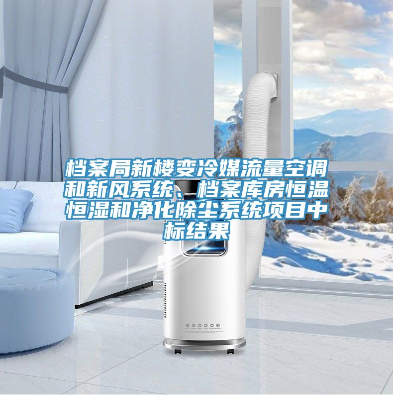 檔案局新樓變冷媒流量空調和新風係統、檔案庫房恒溫恒濕和淨化除塵係統項目中標結果