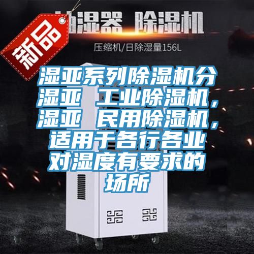 濕亞係列PICACG哔咔官网入口分濕亞 工業PICACG哔咔官网入口，濕亞 民用PICACG哔咔官网入口，適用於各行各業對濕度有要求的場所