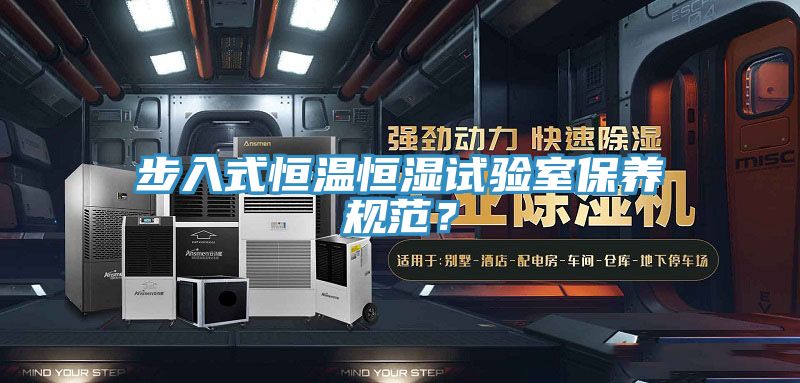 步入式恒溫恒濕試驗室保養規範？