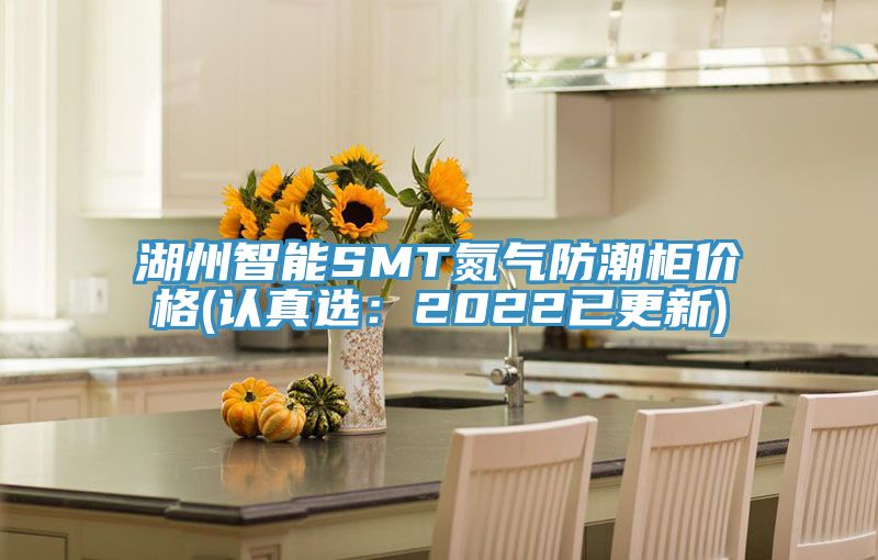 湖州智能SMT氮氣防潮櫃價格(認真選：2022已更新)