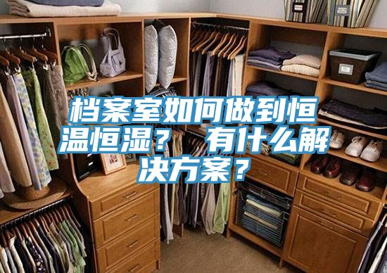 檔案室如何做到恒溫恒濕？ 有什麽解決方案？