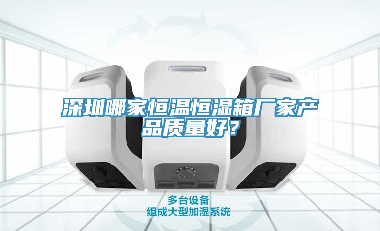 深圳哪家恒溫恒濕箱廠家產品質量好？