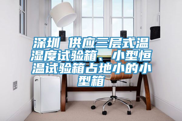 深圳 供應三層式溫濕度試驗箱、小型恒溫試驗箱占地小的小型箱