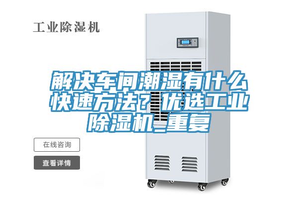 解決車間潮濕有什麽快速方法？優選工業PICACG哔咔官网入口_重複