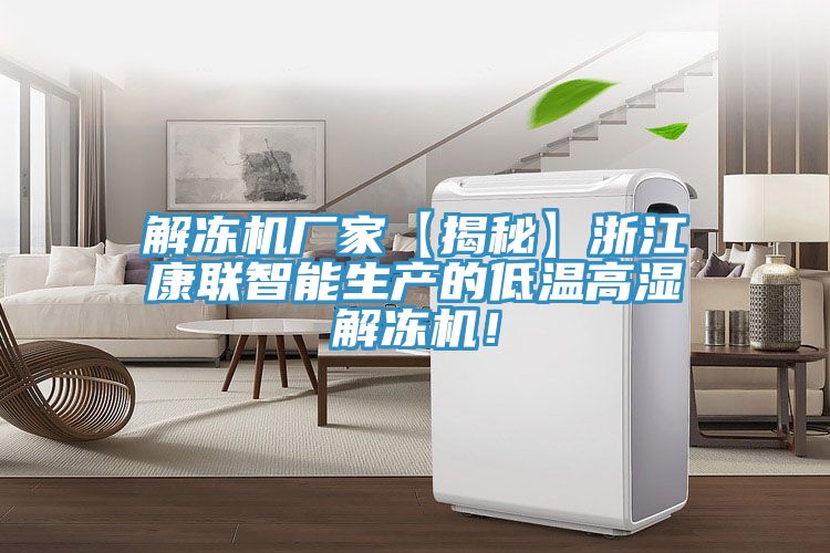 解凍機廠家【揭秘】浙江康聯智能生產的低溫高濕解凍機！